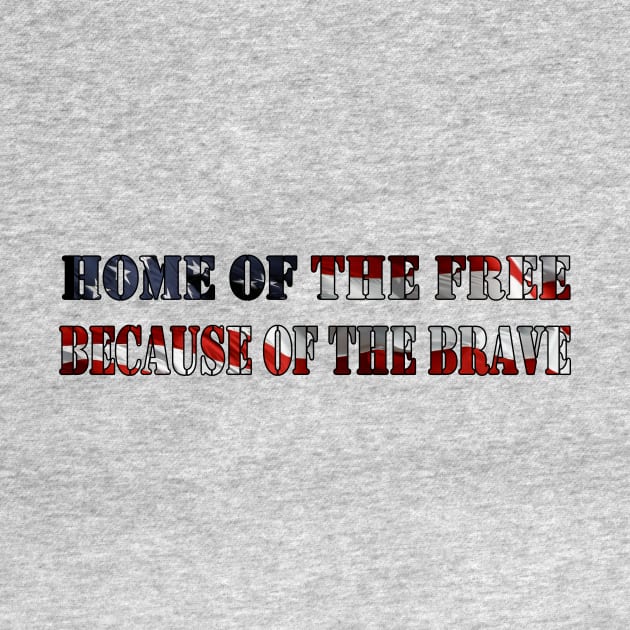 Home of the Free Because of the Brave by MonarchGraphics